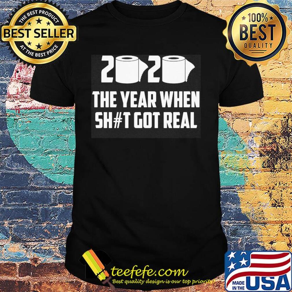2020 The year when shit got real shirt 2020 The year when shit got real shirt