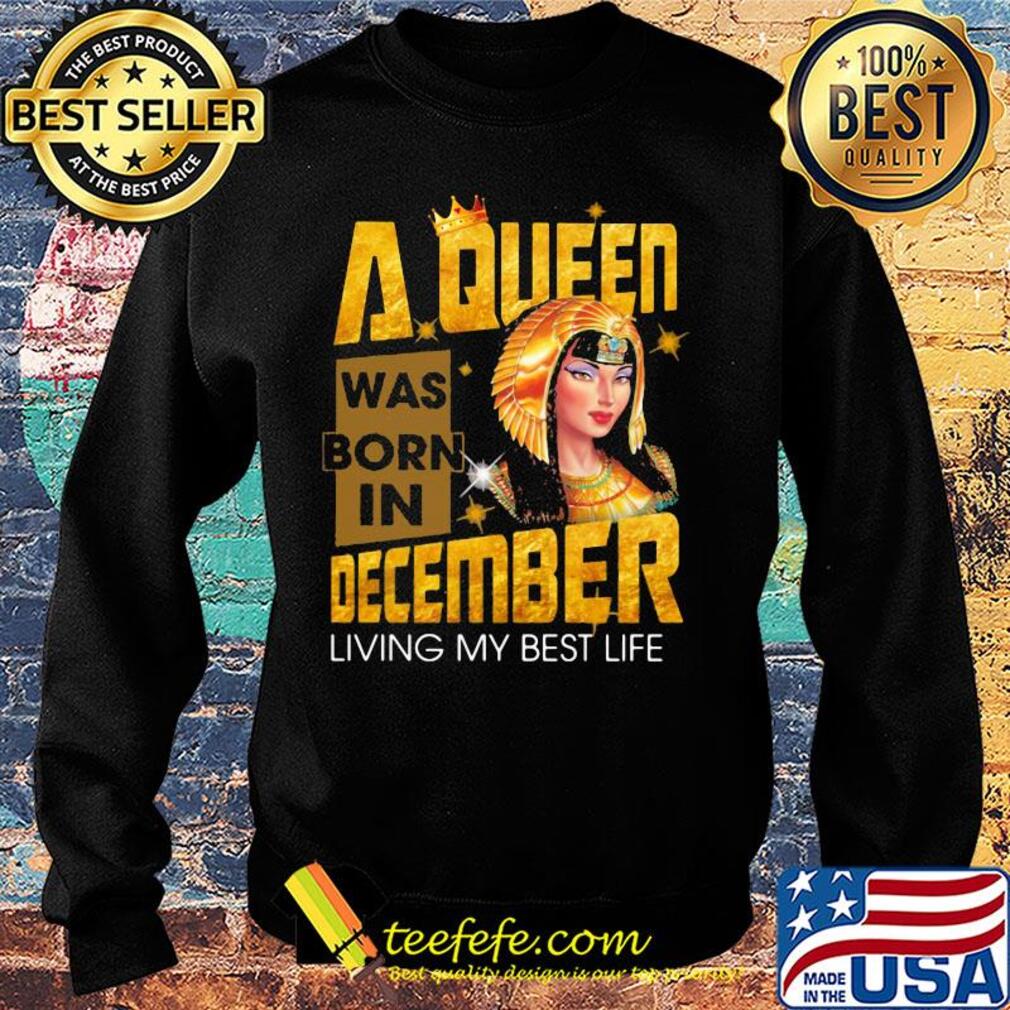 A queen was born in december living my best life s Sweater A queen was born in december living my best life s Sweater