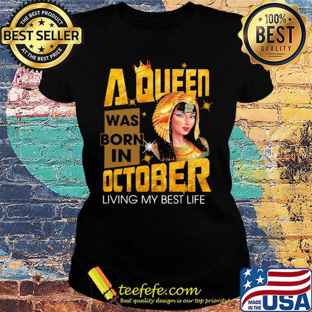 A queen was born in october living my best life s Ladies tee A queen was born in october living my best life s Ladies tee