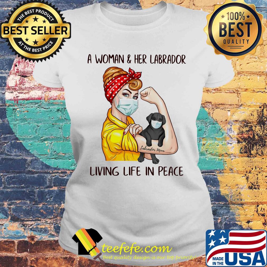 A Woman & Her Labrador Living Life In Peace Covid-19 s Laides tee A Woman & Her Labrador Living Life In Peace Covid-19 s Laides tee