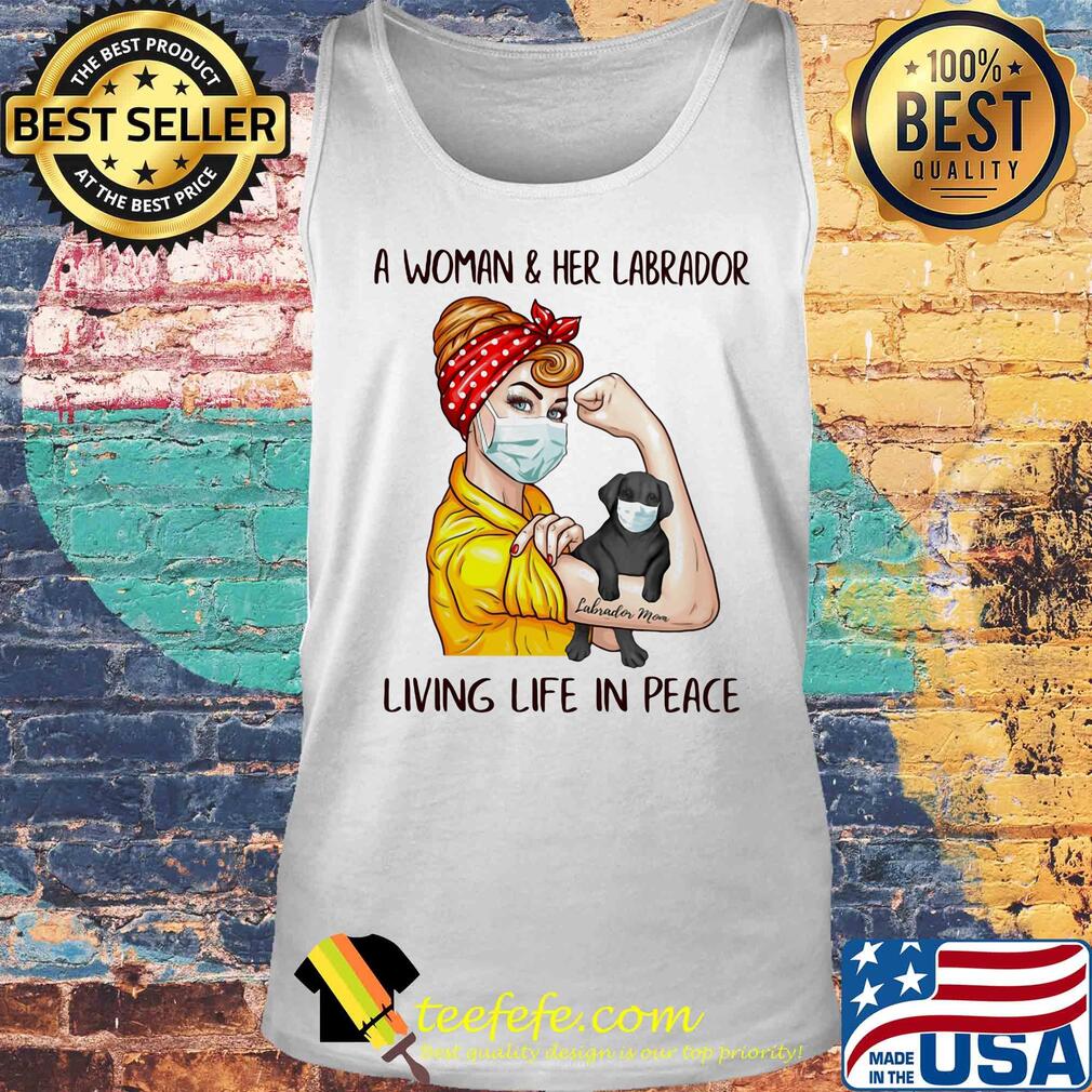 A Woman & Her Labrador Living Life In Peace Covid-19 s Tank top A Woman & Her Labrador Living Life In Peace Covid-19 s Tank top