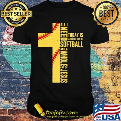 All I need today is a little bit of softball and a whole lot of Jesus shirt