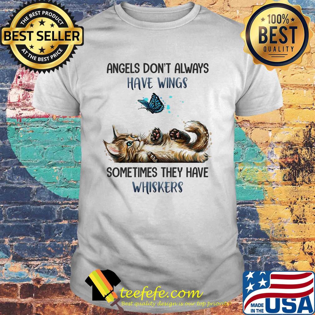 Angels don't always have wings sometimes they have whiskers Cat shirt