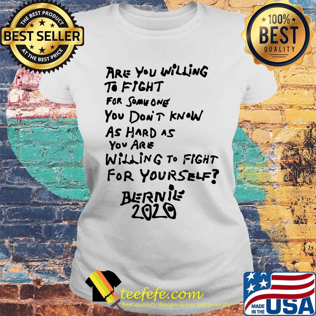 Are you willing to fight for some one Bernie 2020 s Laides tee Are you willing to fight for some one Bernie 2020 s Laides tee