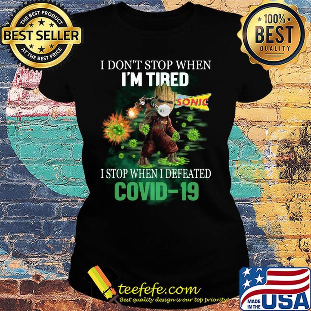 Baby Groot I Don't Stop When I'm Tired I Stop When I Defeated Covid-19 Sonic s Ladies tee Baby Groot I Don't Stop When I'm Tired I Stop When I Defeated Covid-19 Sonic s Ladies tee
