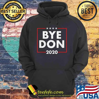 Bye Don Anti Trump 2020 Joe Biden shirt