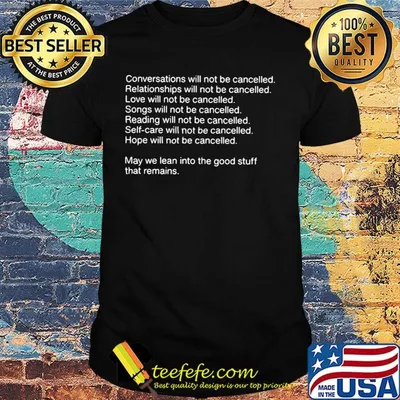 Conversation will not be cancelled. may we learn into the good stuff that remains shirt