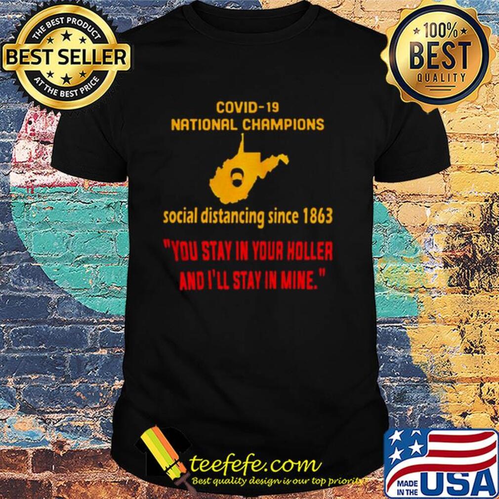 Covid-19 national champions social distancing since 1863 you stay in your holler and I'll stay in mine shirt