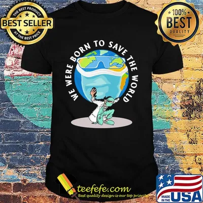 Doctor we were born to save the world shirt