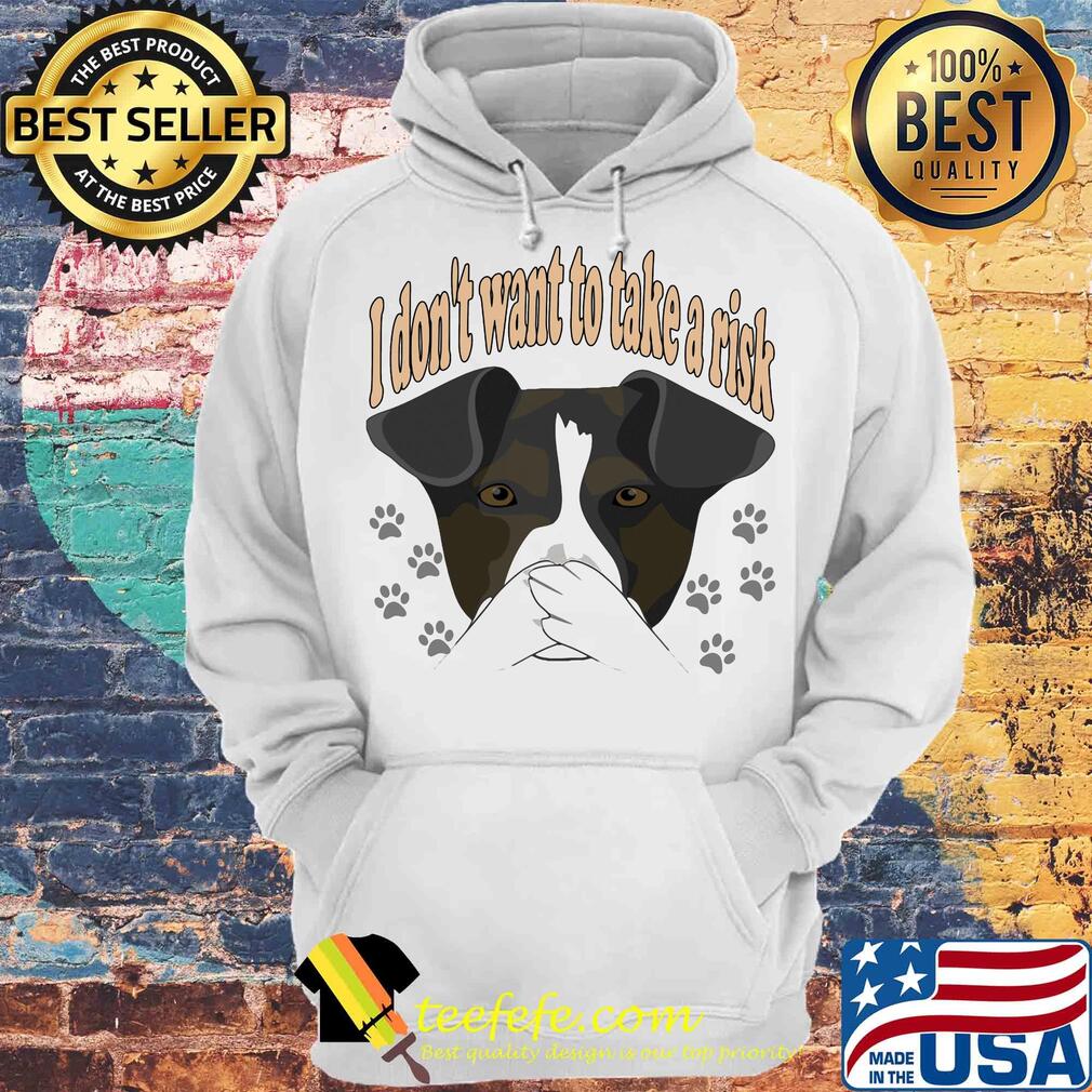 Dog I Don't Want To Take A Risk Shirt