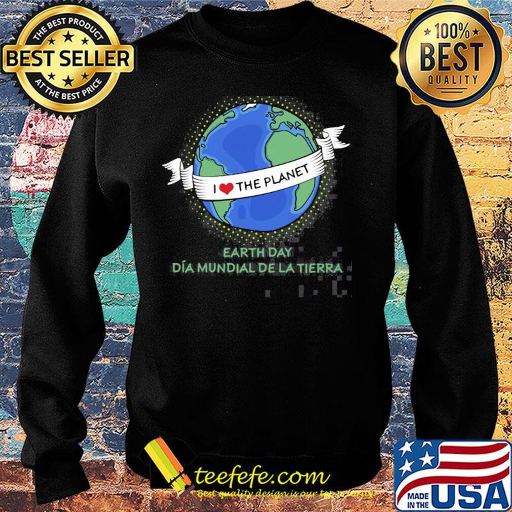 Earth day Dia mundial de la tierra I love the planet s Sweater Earth day Dia mundial de la tierra I love the planet s Sweater