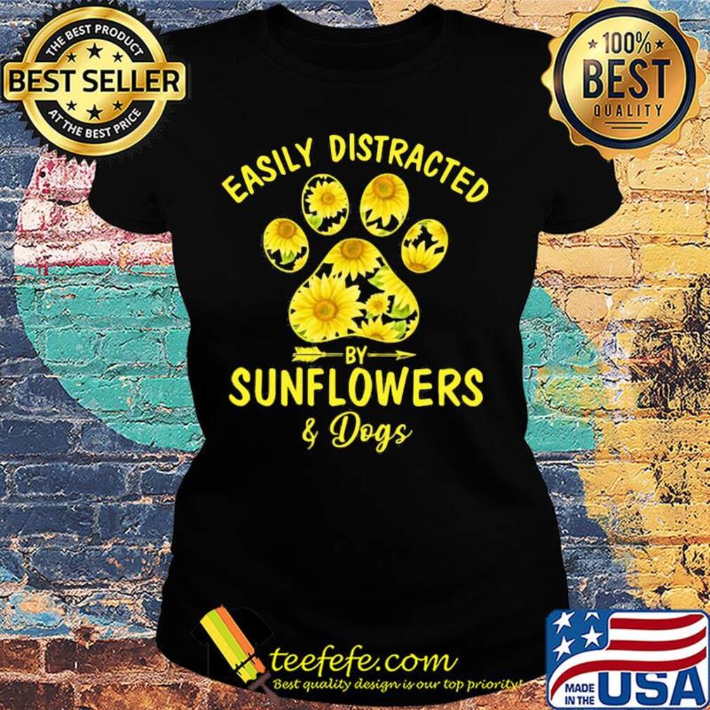 Easily distracted by Sunflowers and Dog s Ladies tee Easily distracted by Sunflowers and Dog s Ladies tee