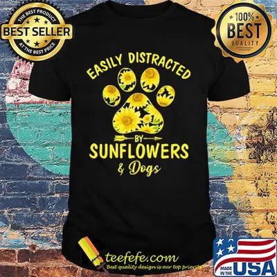 Easily distracted by Sunflowers and Dog shirt