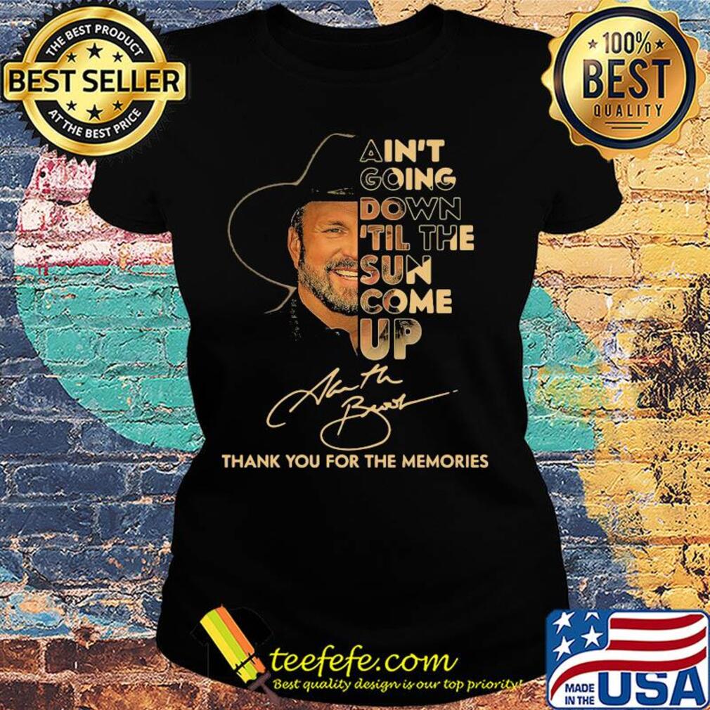 Garth Brooks Ain't Going Down Til The Sun Come Up Thank You For The Memories Signature s Ladies tee Garth Brooks Ain't Going Down Til The Sun Come Up Thank You For The Memories Signature s Ladies tee