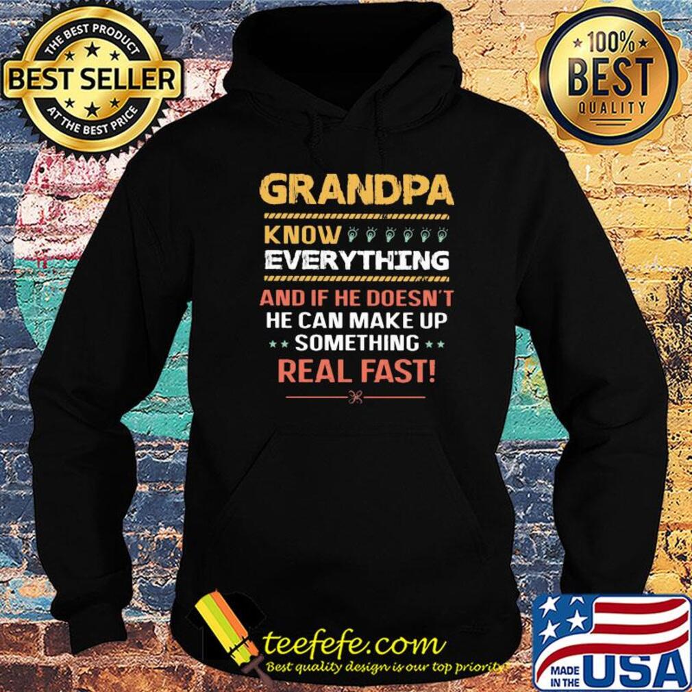 Grandpa know everything and if he doesn't he can make up something real fast s Hoodie Grandpa know everything and if he doesn't he can make up something real fast s Hoodie