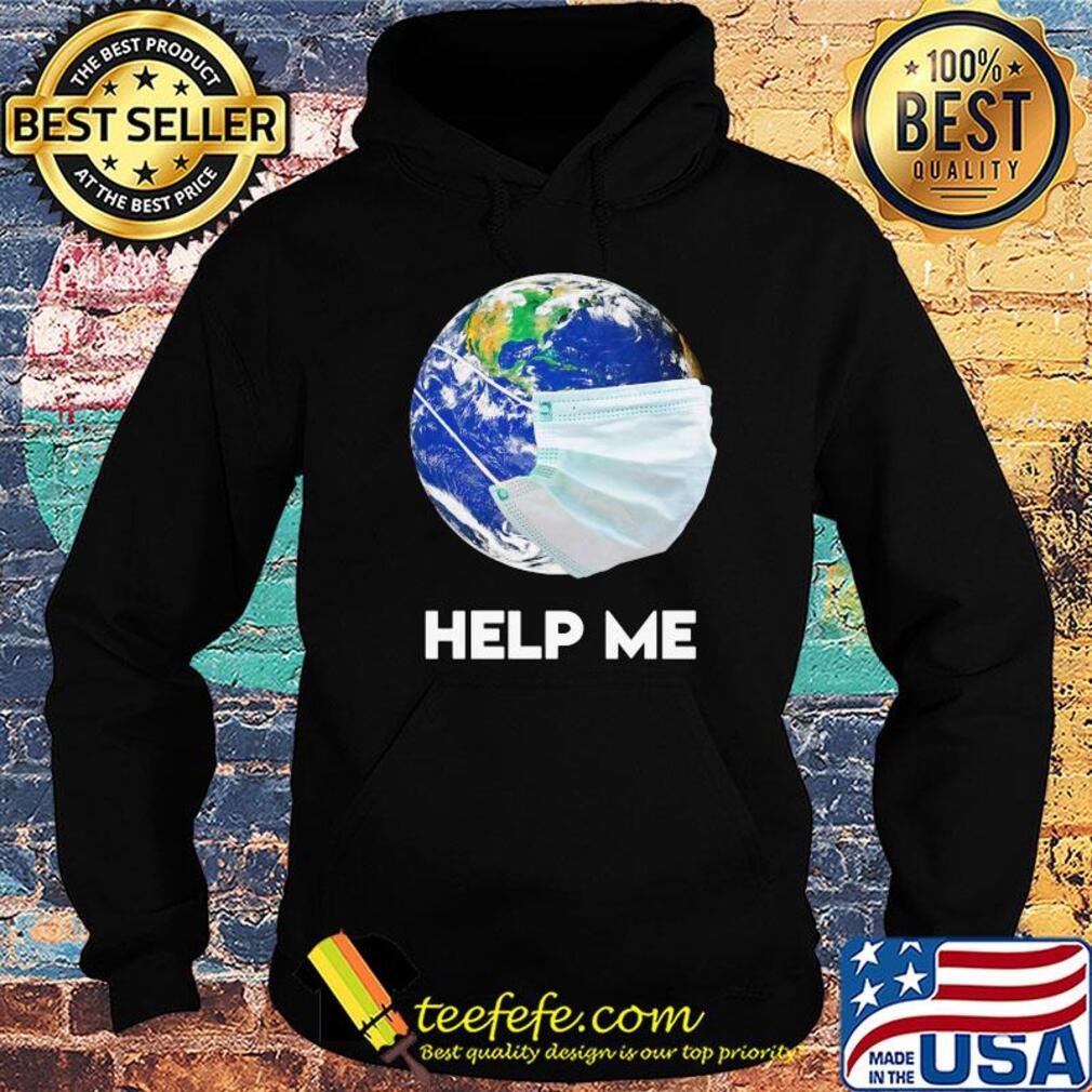 Help Me Mother Earth Shirt Hoodie Help Me Mother Earth Shirt Hoodie