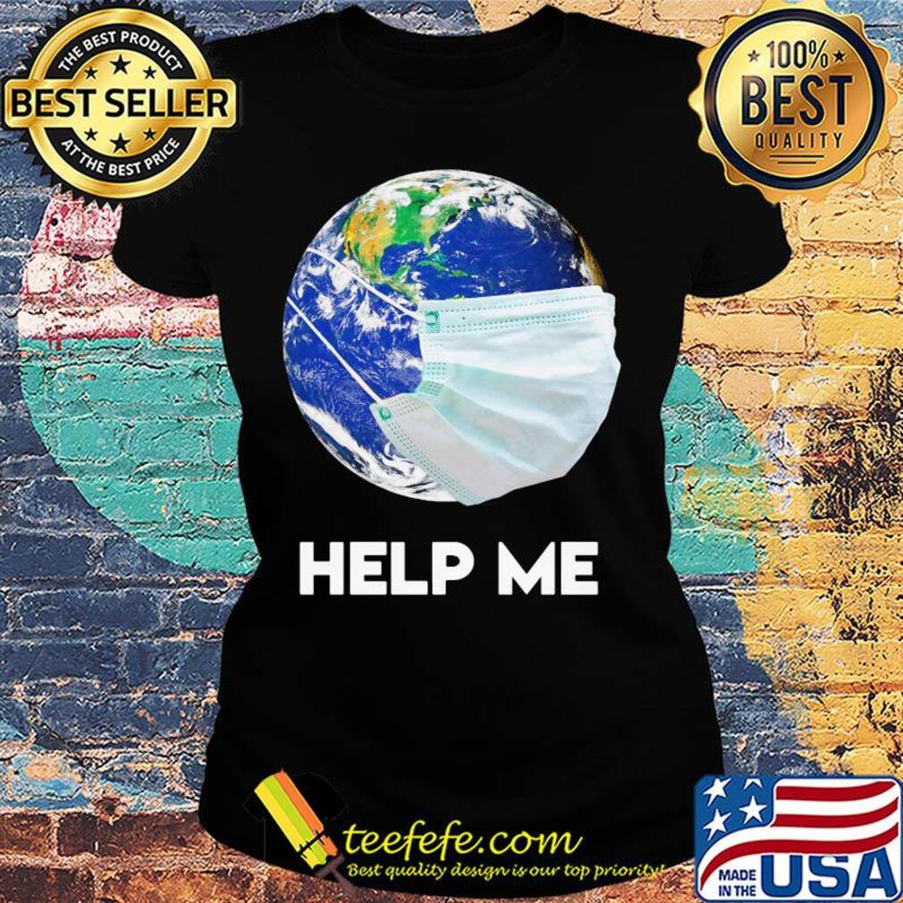 Help Me Mother Earth Shirt Ladies tee Help Me Mother Earth Shirt Ladies tee