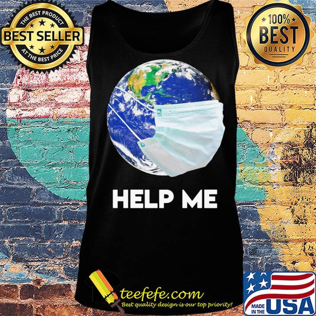 Help Me Mother Earth Shirt Tank top Help Me Mother Earth Shirt Tank top