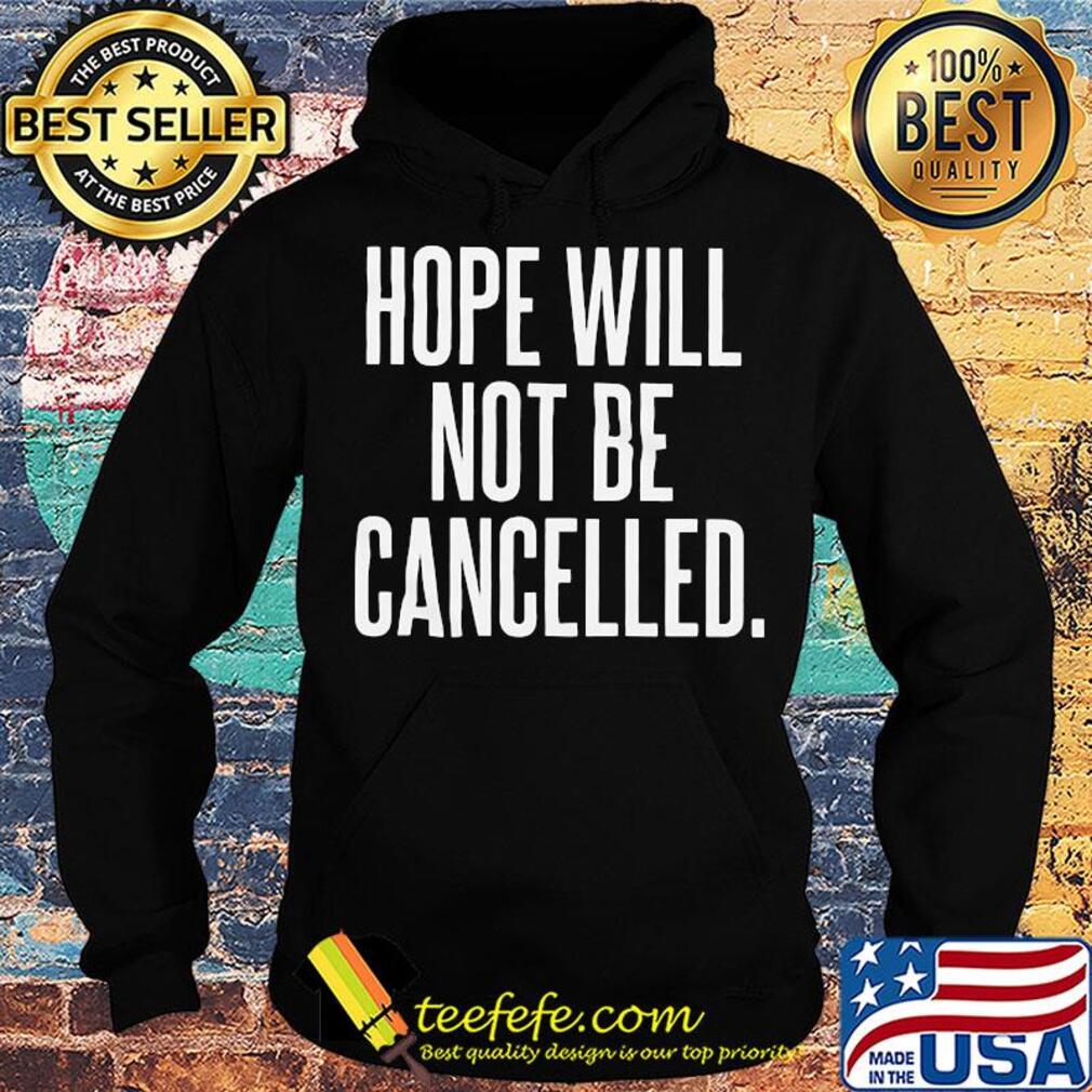 Hope will not be cancelled s Hoodie Hope will not be cancelled s Hoodie