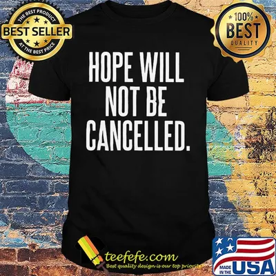 Hope will not be cancelled shirt