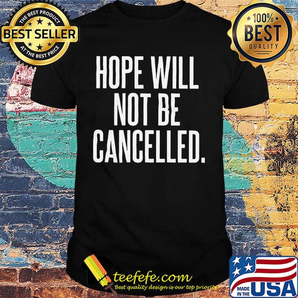 Hope will not be cancelled shirt
