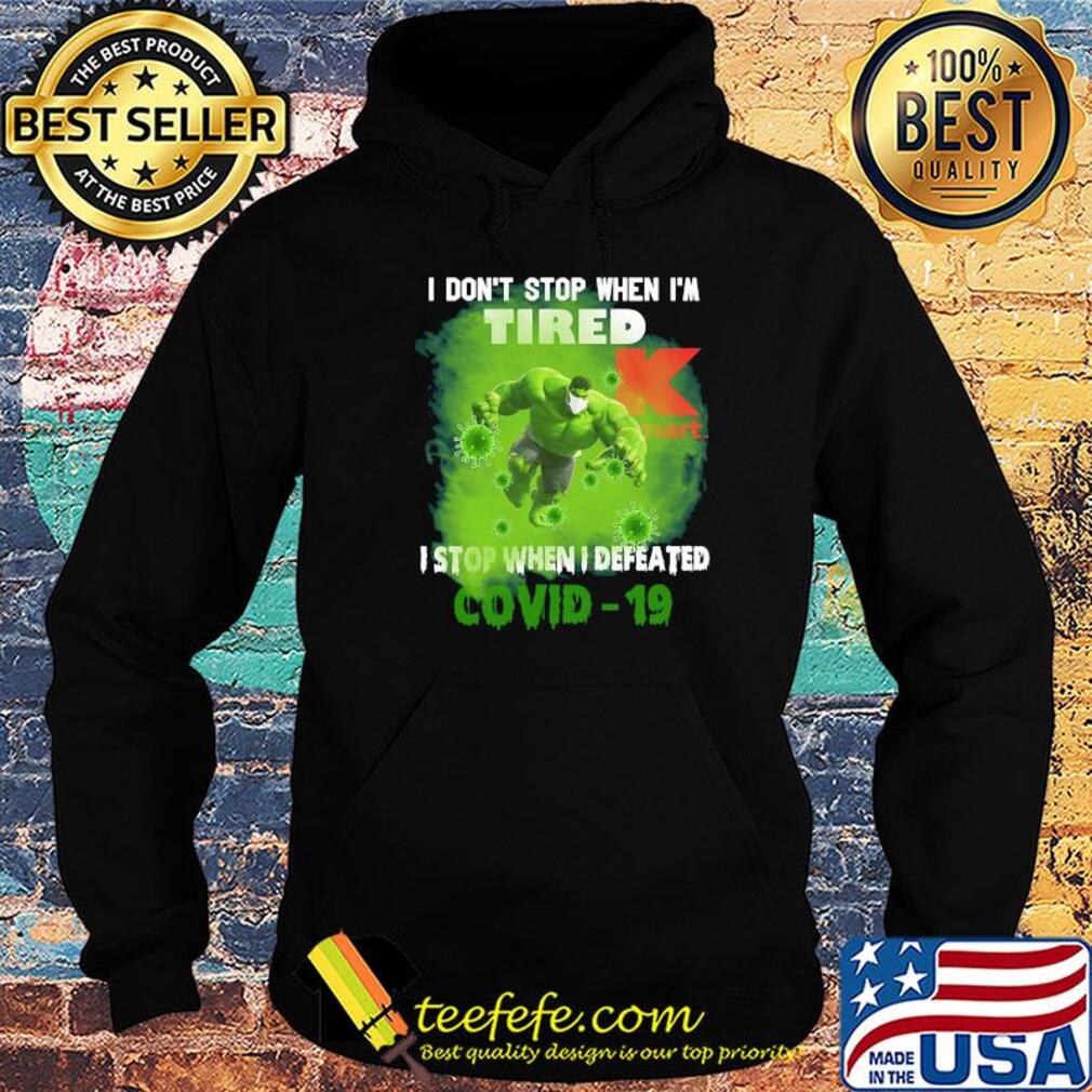 Hulk I don't stop when I'm tired k mart I stop when I defeated covid-19 s Hoodie Hulk I don't stop when I'm tired k mart I stop when I defeated covid-19 s Hoodie