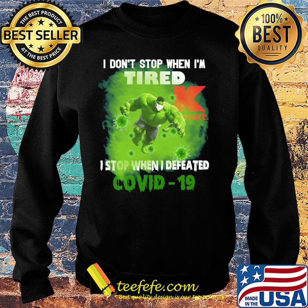 Hulk I don't stop when I'm tired k mart I stop when I defeated covid-19 s Sweater Hulk I don't stop when I'm tired k mart I stop when I defeated covid-19 s Sweater