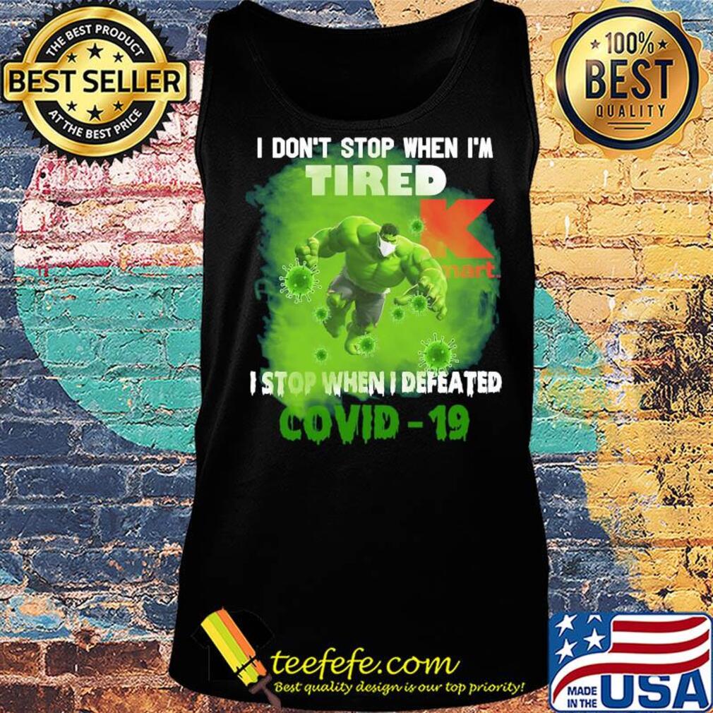 Hulk I don't stop when I'm tired k mart I stop when I defeated covid-19 s Tank top Hulk I don't stop when I'm tired k mart I stop when I defeated covid-19 s Tank top