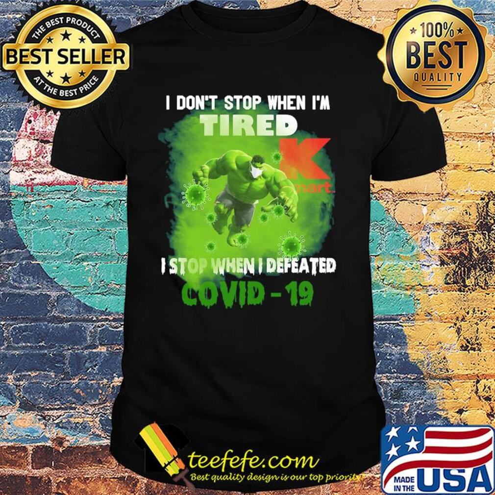 Hulk I don't stop when I'm tired k mart I stop when I defeated covid-19 shirt Hulk I don't stop when I'm tired k mart I stop when I defeated covid-19 shirt