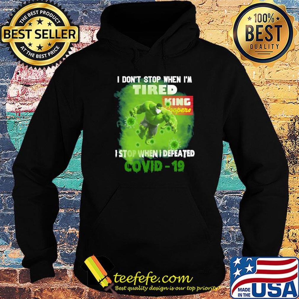 Hulk I don't stop when I'm tired king coopers I stop when I defeated covid-19 s Hoodie Hulk I don't stop when I'm tired king coopers I stop when I defeated covid-19 s Hoodie