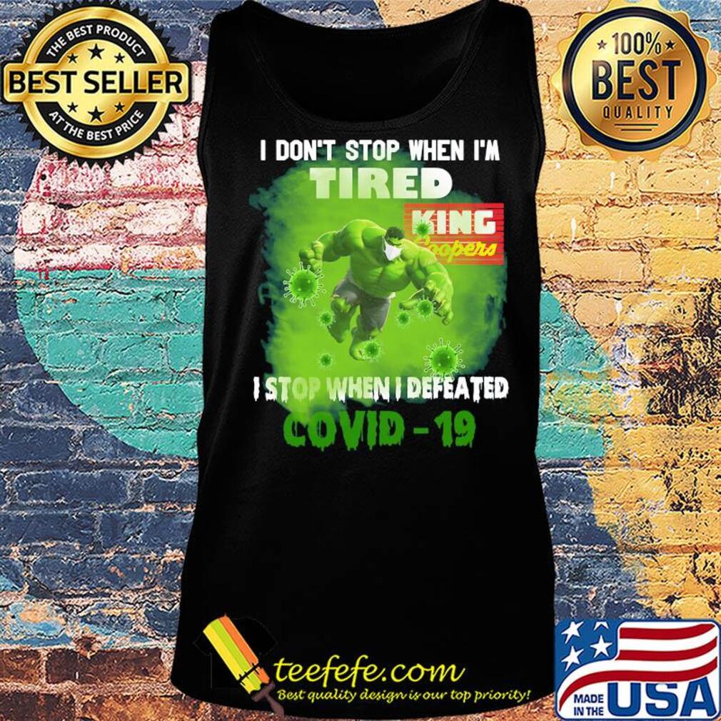 Hulk I don't stop when I'm tired king coopers I stop when I defeated covid-19 s Tank top Hulk I don't stop when I'm tired king coopers I stop when I defeated covid-19 s Tank top
