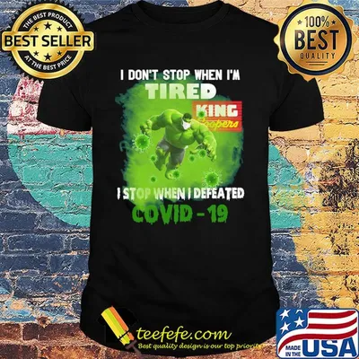 Hulk I don't stop when I'm tired king coopers I stop when I defeated covid-19 shirt