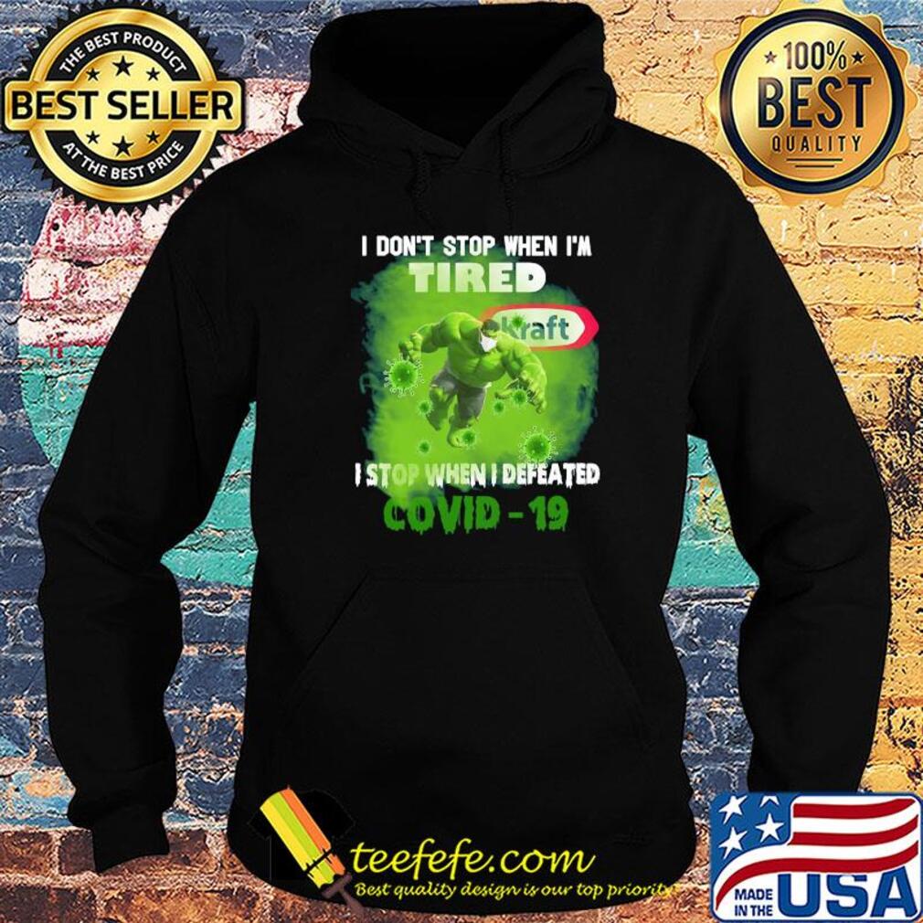 Hulk I don't stop when I'm tired kraft I stop when I defeated covid-19 s Hoodie Hulk I don't stop when I'm tired kraft I stop when I defeated covid-19 s Hoodie