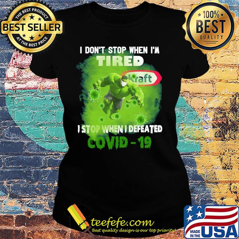 Hulk I don't stop when I'm tired kraft I stop when I defeated covid-19 s Ladies tee Hulk I don't stop when I'm tired kraft I stop when I defeated covid-19 s Ladies tee