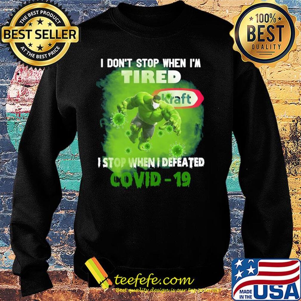 Hulk I don't stop when I'm tired kraft I stop when I defeated covid-19 s Sweater Hulk I don't stop when I'm tired kraft I stop when I defeated covid-19 s Sweater
