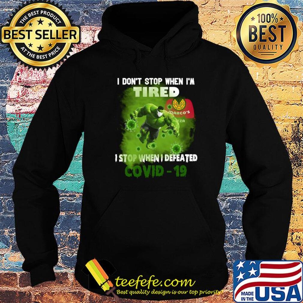 Hulk I don't stop when I'm tired Marco's Pizza I stop when I defeated covid-19 shirt Hulk I don't stop when I'm tired Marco's Pizza I stop when I defeated covid-19 shirt