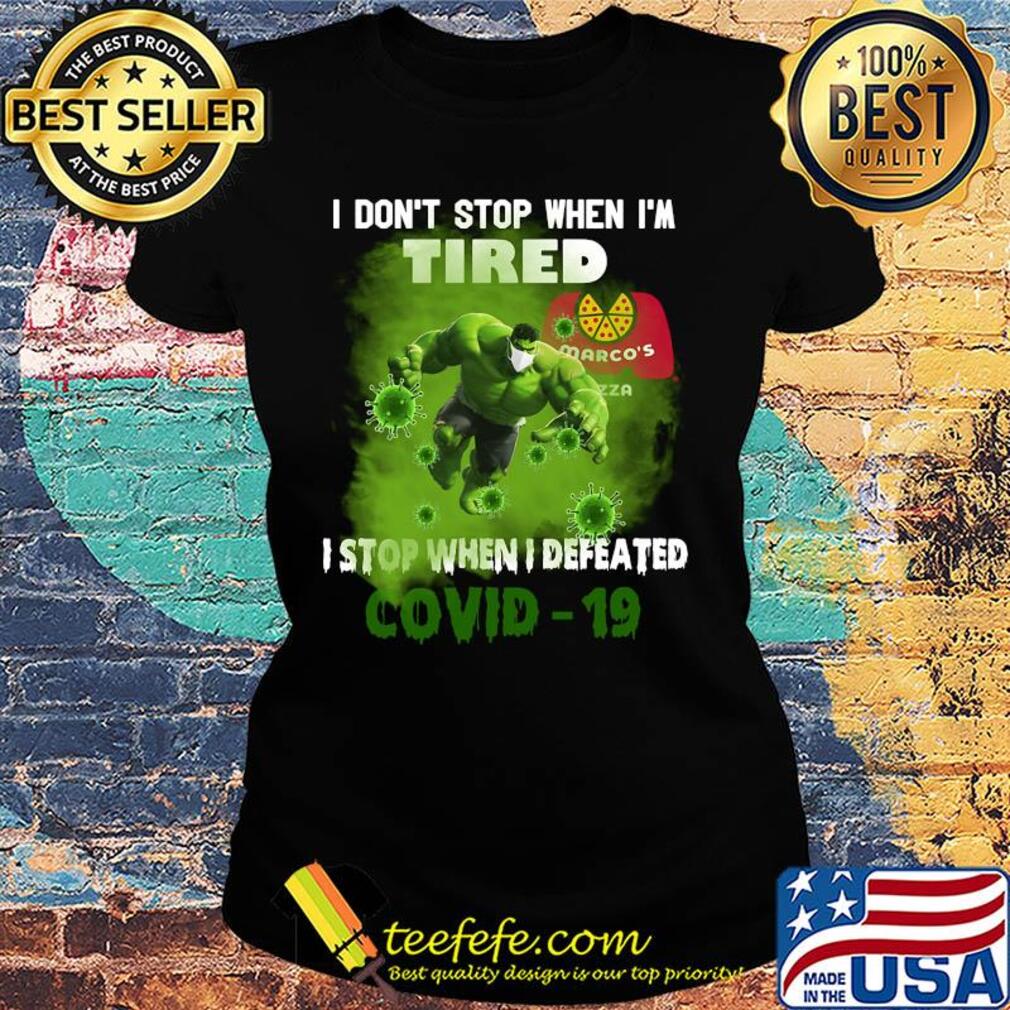 Hulk I don't stop when I'm tired Marco's Pizza I stop when I defeated covid-19 s Ladies tee Hulk I don't stop when I'm tired Marco's Pizza I stop when I defeated covid-19 s Ladies tee