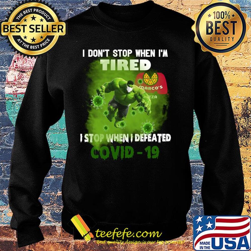 Hulk I don't stop when I'm tired Marco's Pizza I stop when I defeated covid-19 s Sweater Hulk I don't stop when I'm tired Marco's Pizza I stop when I defeated covid-19 s Sweater
