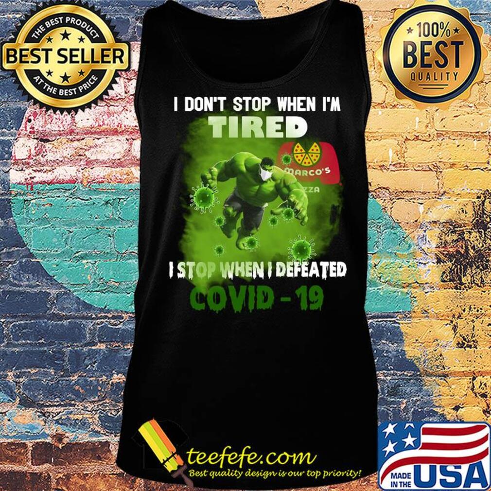 Hulk I don't stop when I'm tired Marco's Pizza I stop when I defeated covid-19 s Tank top Hulk I don't stop when I'm tired Marco's Pizza I stop when I defeated covid-19 s Tank top