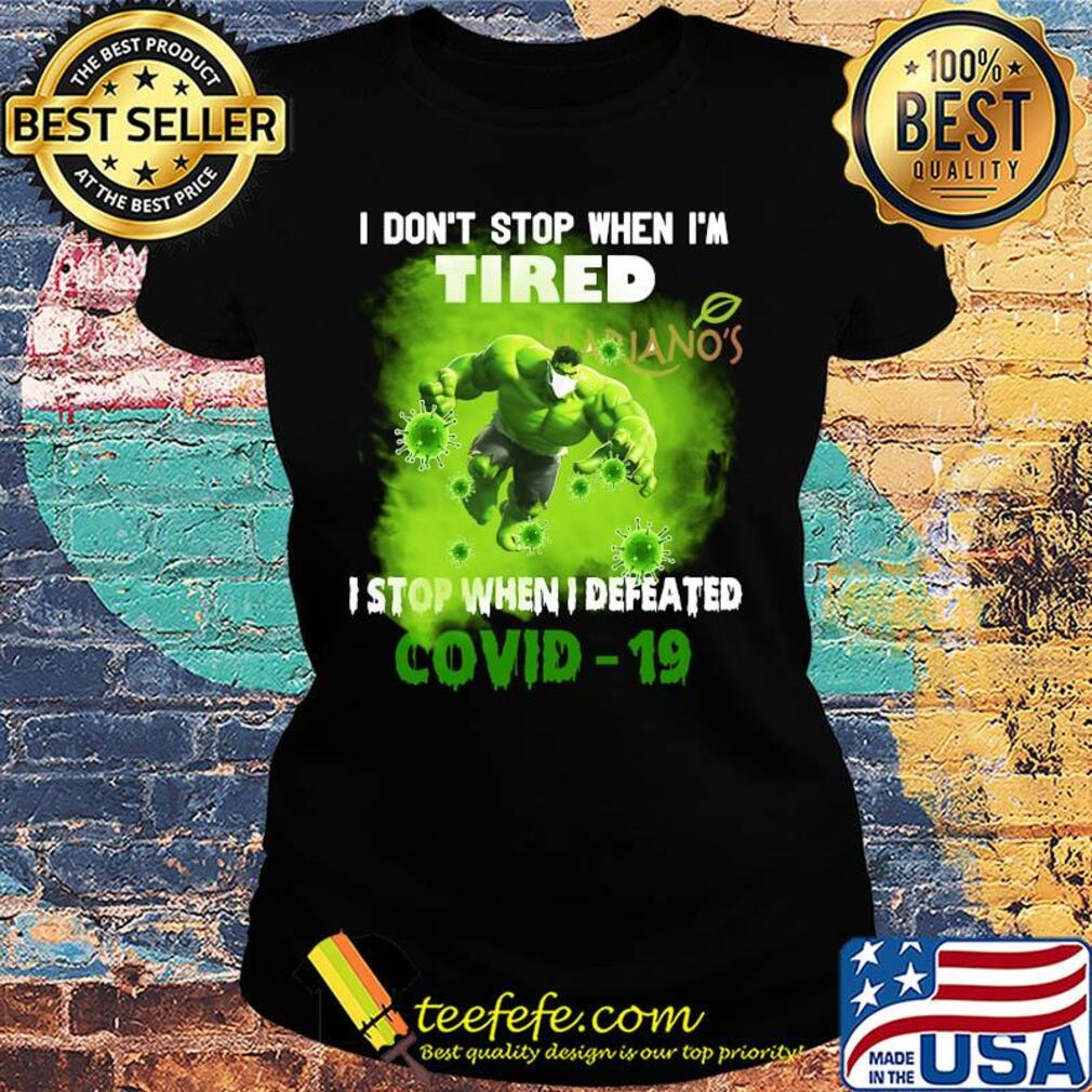 Hulk I don't stop when I'm tired Mariano's I stop when I defeated covid-19 s Ladies tee Hulk I don't stop when I'm tired Mariano's I stop when I defeated covid-19 s Ladies tee