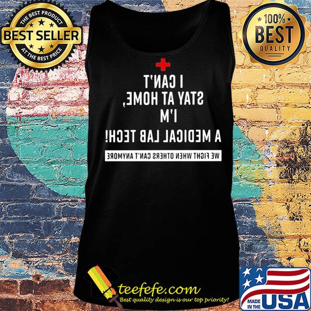 I can't stay at home I'm a medical lab tech Shirt Tank top I can't stay at home I'm a medical lab tech Shirt Tank top