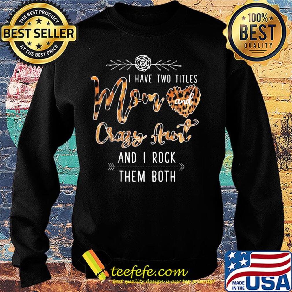 I Have Two Titles Mom And Crazy Aunt And I Rock Them Both Leopard s Sweater I Have Two Titles Mom And Crazy Aunt And I Rock Them Both Leopard s Sweater