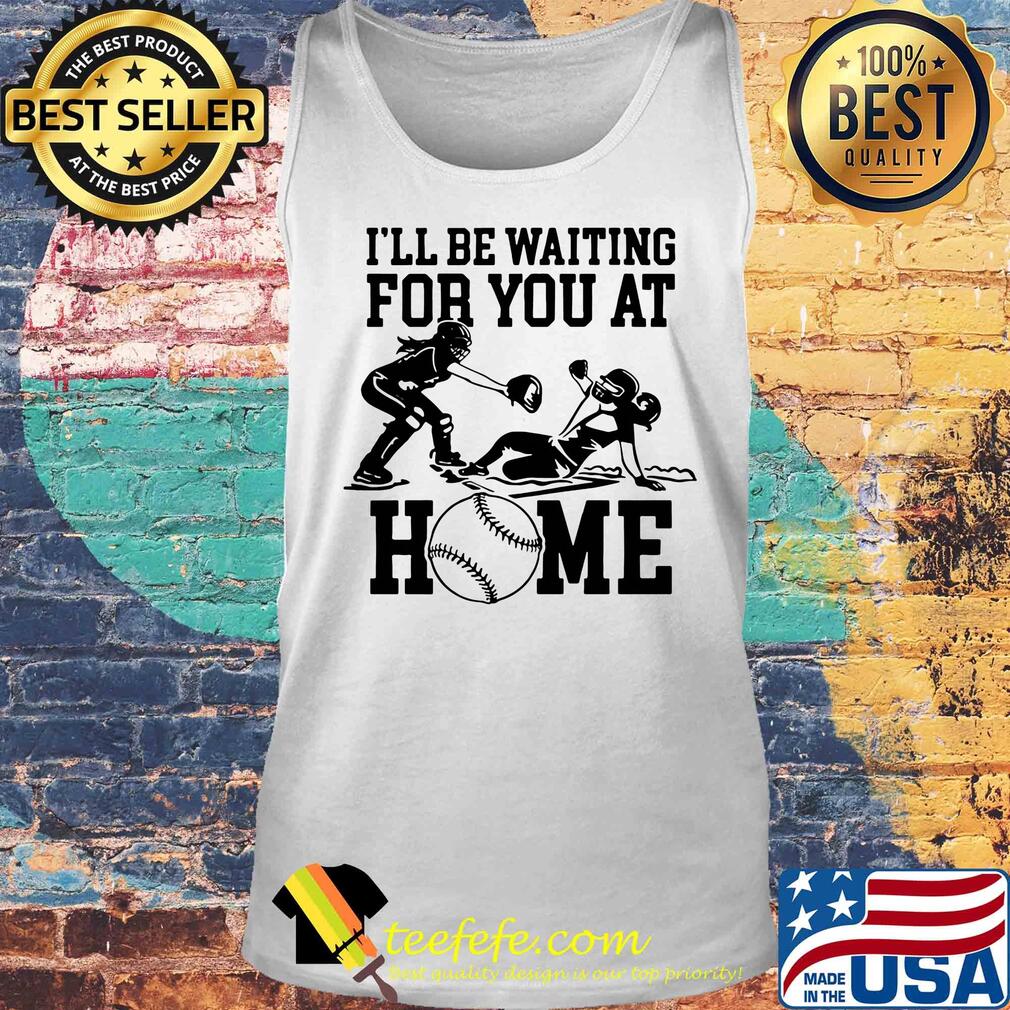 I'll be waiting for you at home s Tank top I'll be waiting for you at home s Tank top