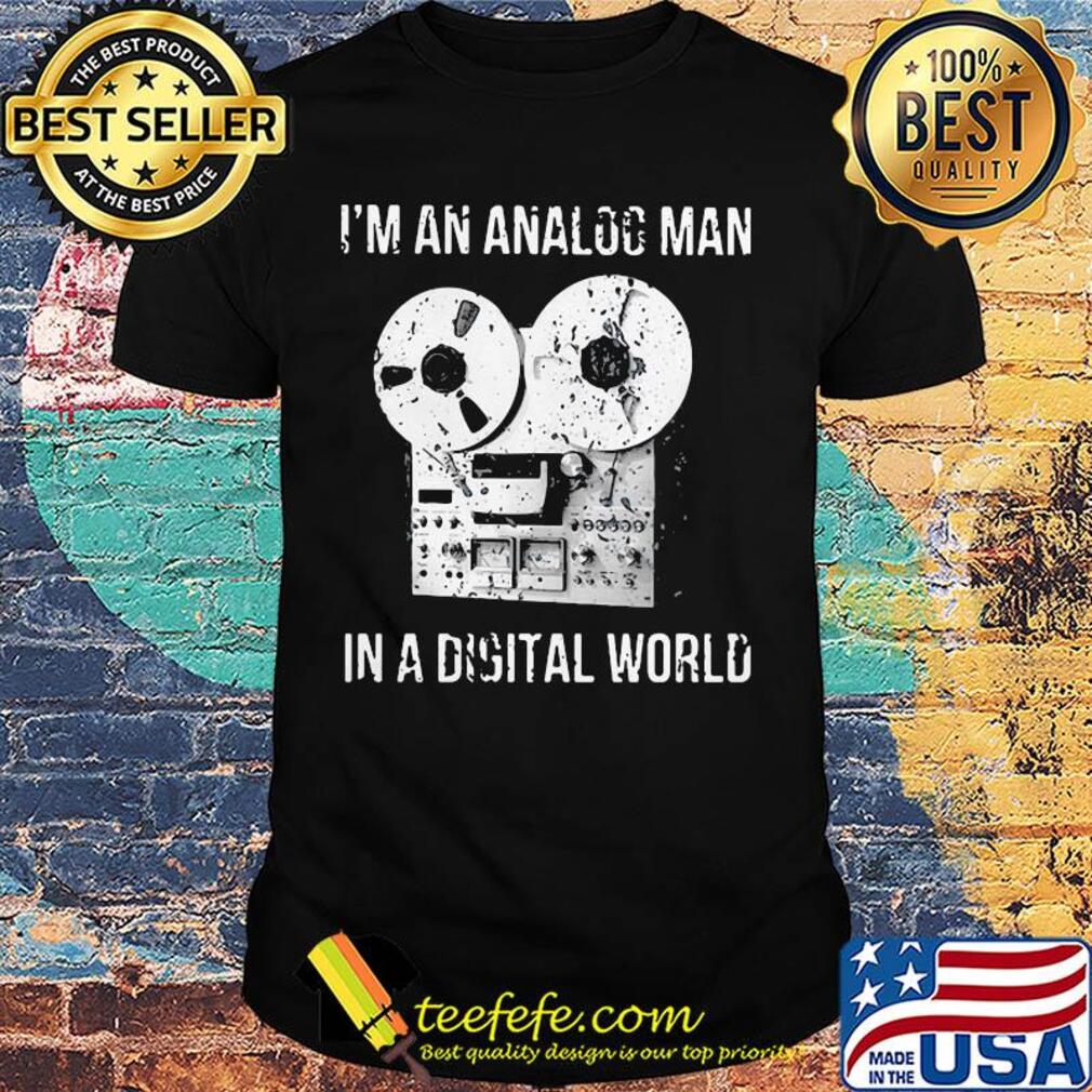 I'm an analdo man in a disital world shirt