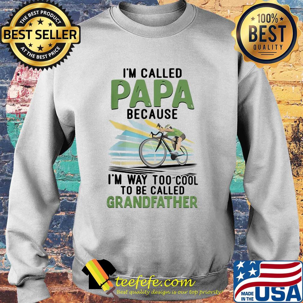 I'm Called Papa Because I'm Way Too Cool To Be Called Grandfather Bike s Sweater I'm Called Papa Because I'm Way Too Cool To Be Called Grandfather Bike s Sweater