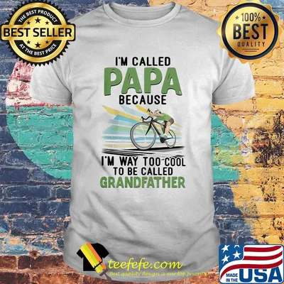 I'm Called Papa Because I'm Way Too Cool To Be Called Grandfather Bike shirt