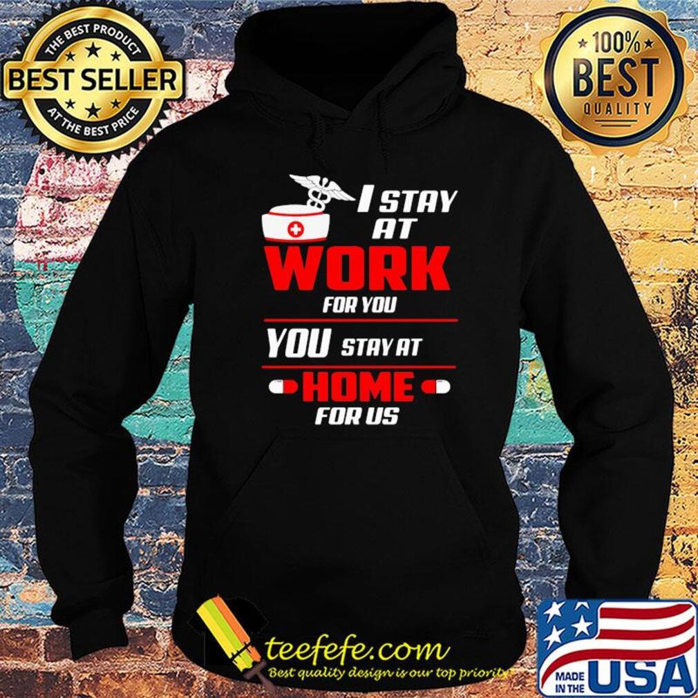 I stay at work for you you stay at home for us s Hoodie I stay at work for you you stay at home for us s Hoodie