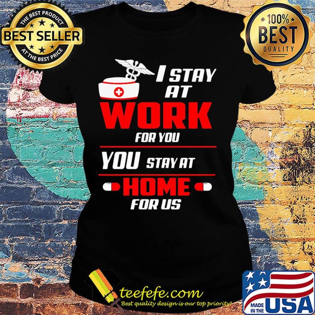 I stay at work for you you stay at home for us s Ladies tee I stay at work for you you stay at home for us s Ladies tee