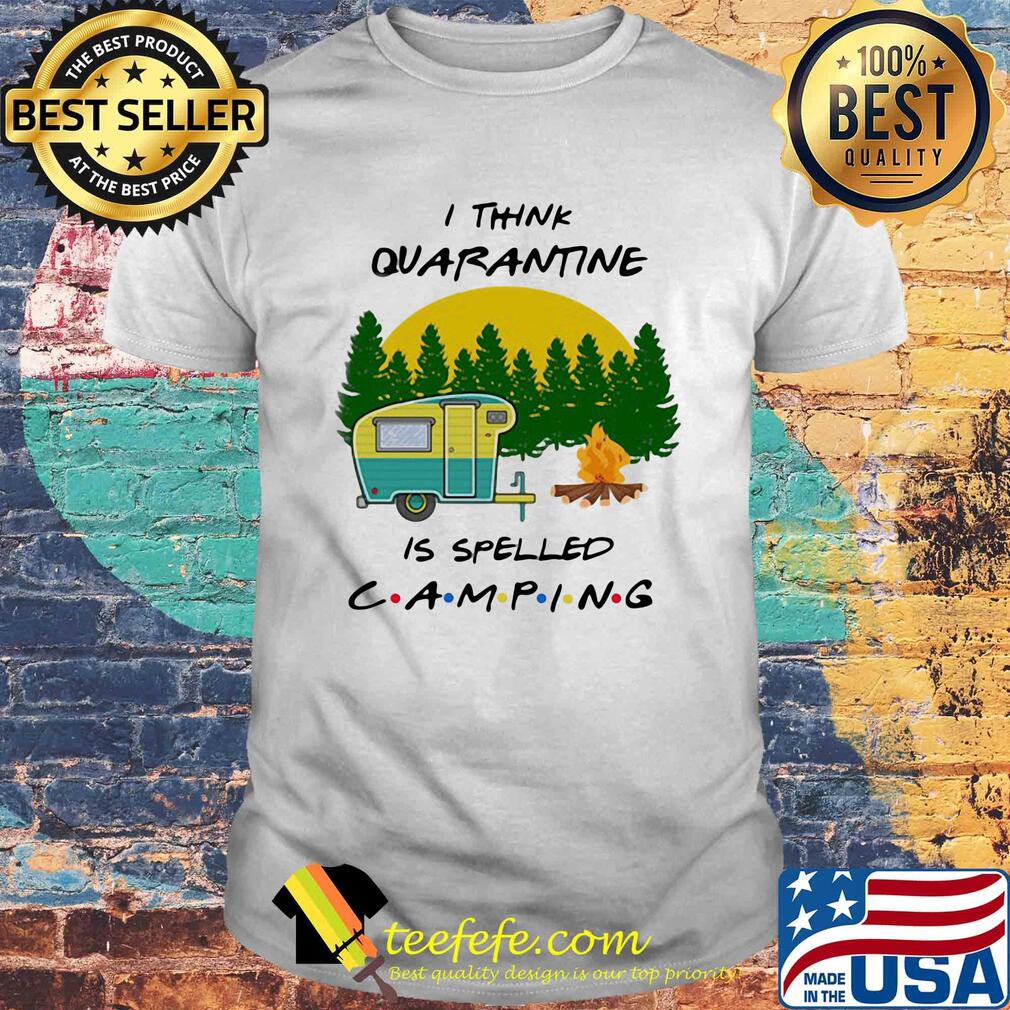 I Think Quarantine Is Spelled Camping 2020 shirt