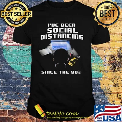 I've been social distancing since the 80's shirt